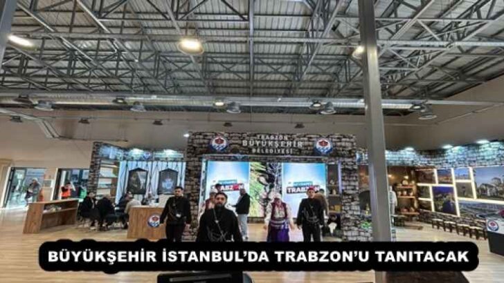 BÜYÜKŞEHİR İSTANBUL’DA TRABZON’U TANITACAK