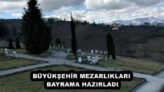 BÜYÜKŞEHİR MEZARLIKLARI BAYRAMA HAZIRLADI