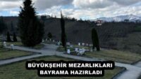 BÜYÜKŞEHİR MEZARLIKLARI BAYRAMA HAZIRLADI