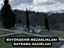 BÜYÜKŞEHİR MEZARLIKLARI BAYRAMA HAZIRLADI