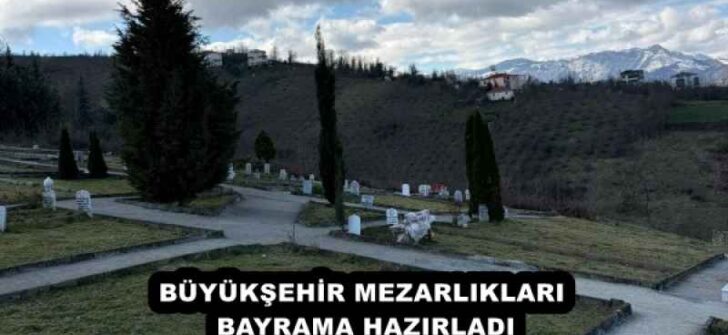 BÜYÜKŞEHİR MEZARLIKLARI BAYRAMA HAZIRLADI