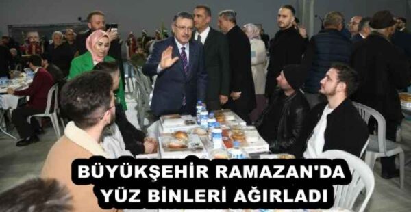 BÜYÜKŞEHİR RAMAZAN’DA  YÜZ BİNLERİ AĞIRLADI