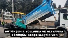 BÜYÜKŞEHİR YOLLARDA VE ALTYAPIDA DÖNÜŞÜM GERÇEKLEŞTİRİYOR