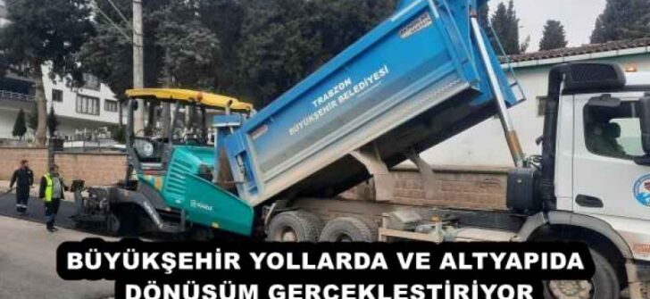 BÜYÜKŞEHİR YOLLARDA VE ALTYAPIDA DÖNÜŞÜM GERÇEKLEŞTİRİYOR