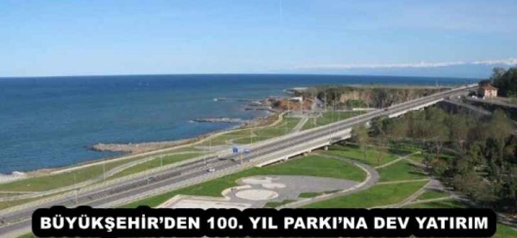 BÜYÜKŞEHİR’DEN 100. YIL PARKI’NA DEV YATIRIM