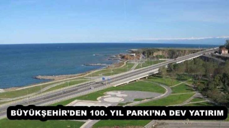 BÜYÜKŞEHİR’DEN 100. YIL PARKI’NA DEV YATIRIM
