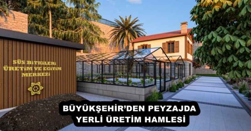 BÜYÜKŞEHİR’DEN PEYZAJDA YERLİ ÜRETİM HAMLESİ