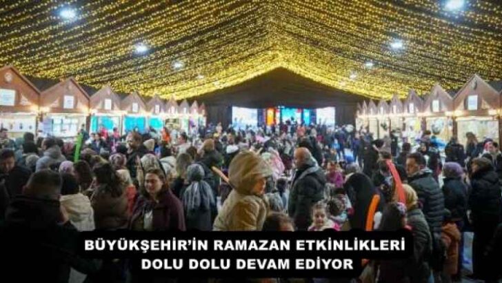 BÜYÜKŞEHİR’İN RAMAZAN ETKİNLİKLERİ DOLU DOLU DEVAM EDİYOR