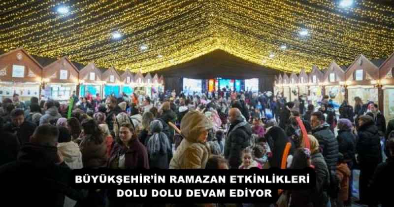 BÜYÜKŞEHİR’İN RAMAZAN ETKİNLİKLERİ DOLU DOLU DEVAM EDİYOR