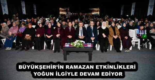 BÜYÜKŞEHİR’İN RAMAZAN ETKİNLİKLERİ YOĞUN İLGİYLE DEVAM EDİYOR