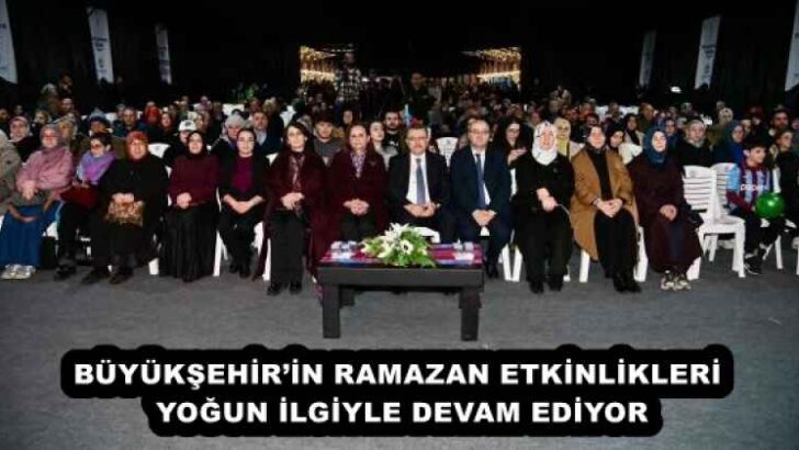 BÜYÜKŞEHİR’İN RAMAZAN ETKİNLİKLERİ YOĞUN İLGİYLE DEVAM EDİYOR