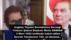 Çağdaş Yaşamı Destekleme Derneği Trabzon Şubesi Başkanı Metin SERDAR 3 Mart 1924 tarihinde kabul edilen Devrim Yasalarının 102. yıl dönümü..