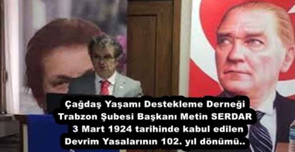 Çağdaş Yaşamı Destekleme Derneği Trabzon Şubesi Başkanı Metin SERDAR 3 Mart 1924 tarihinde kabul edilen Devrim Yasalarının 102. yıl dönümü..