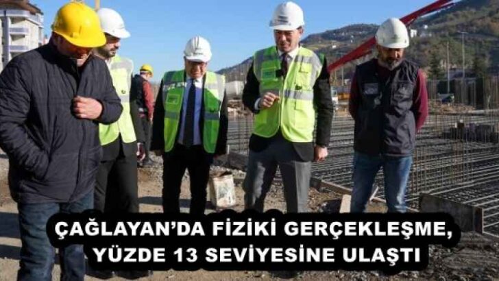 ÇAĞLAYAN’DA FİZİKİ GERÇEKLEŞME, YÜZDE 13 SEVİYESİNE ULAŞTI