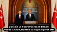 Çalışma ve Sosyal Güvenlik Bakanı Vedat Işıkhan,Trabzon Valiliğini ziyaret etti.