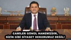 CAMİLER GÖNÜL HANEMİZDİR, SİZİN GİBİ SİYASET DEKORUMUZ DEĞİL!