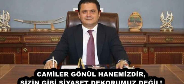 CAMİLER GÖNÜL HANEMİZDİR, SİZİN GİBİ SİYASET DEKORUMUZ DEĞİL!