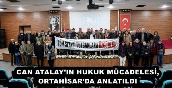 CAN ATALAY’IN HUKUK MÜCADELESİ, ORTAHİSAR’DA ANLATILDI