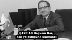ÇAYSİAD Başkanı Kar, son yolculuğuna uğurlandı