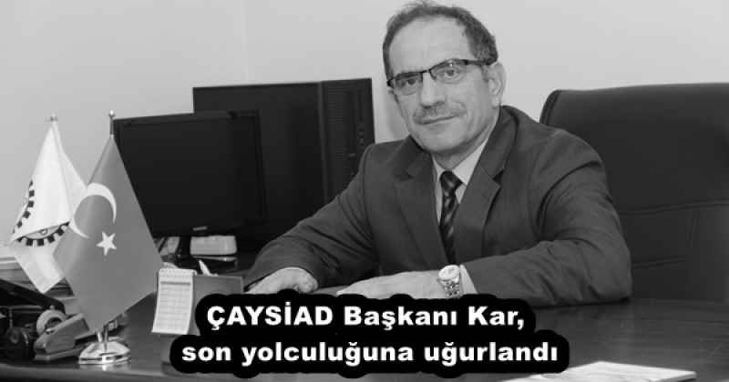 ÇAYSİAD Başkanı Kar, son yolculuğuna uğurlandı