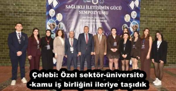 Çelebi: Özel sektör-üniversite-kamu iş birliğini ileriye taşıdık