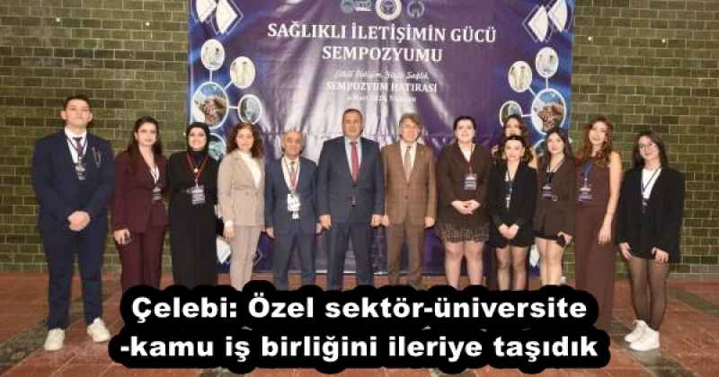 Çelebi: Özel sektör-üniversite-kamu iş birliğini ileriye taşıdık