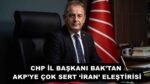 CHP İL BAŞKANI BAK’TAN AKP’YE ÇOK SERT ‘İRAN’ ELEŞTİRİSİ