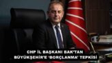 CHP İL BAŞKANI BAK’TAN BÜYÜKŞEHİR’E ‘BORÇLANMA’ TEPKİSİ