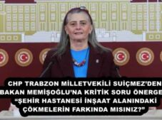CHP TRABZON MİLLETVEKİLİ SUİÇMEZ’DEN BAKAN MEMİŞOĞLU’NA KRİTİK SORU ÖNERGESİ: “ŞEHİR HASTANESİ İNŞAAT ALANINDAKİ ÇÖKMELERİN FARKINDA MISINIZ?” 