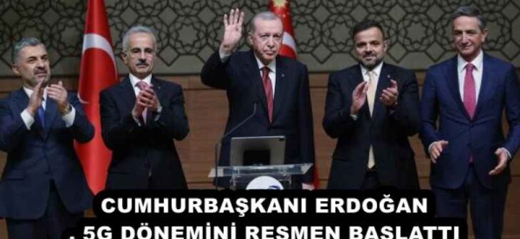 CUMHURBAŞKANI ERDOĞAN, 5G DÖNEMİNİ RESMEN BAŞLATTI