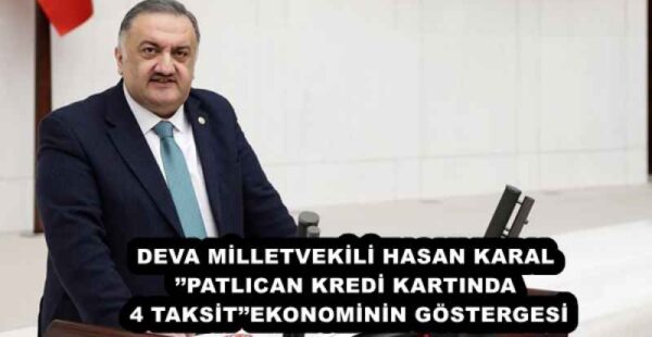 DEVA MİLLETVEKİLİ HASAN KARAL’’PATLICAN KREDİ KARTINDA 4 TAKSİT’’EKONOMİNİN GÖSTERGESİ