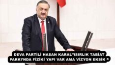 DEVA PARTİLİ HASAN KARAL’’ISIRLIK TABİAT PARKI’NDA FİZİKİ YAPI VAR AMA VİZYON EKSİK ‘’