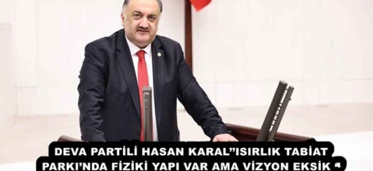 DEVA PARTİLİ HASAN KARAL’’ISIRLIK TABİAT PARKI’NDA FİZİKİ YAPI VAR AMA VİZYON EKSİK ‘’