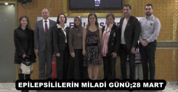 EPİLEPSİLİLERİN MİLADİ GÜNÜ;28 MART