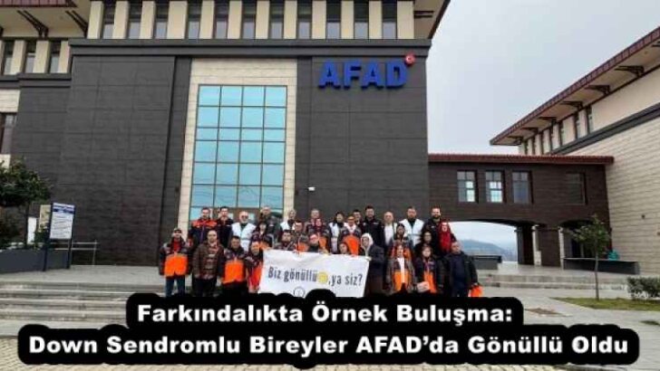 Farkındalıkta Örnek Buluşma: Down Sendromlu Bireyler AFAD’da Gönüllü Oldu