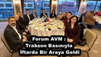 Forum AVM : Trabzon Basınıyla  İftarda Bir Araya Geldi