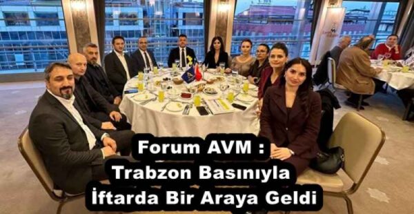 Forum AVM : Trabzon Basınıyla  İftarda Bir Araya Geldi