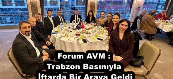 Forum AVM : Trabzon Basınıyla  İftarda Bir Araya Geldi