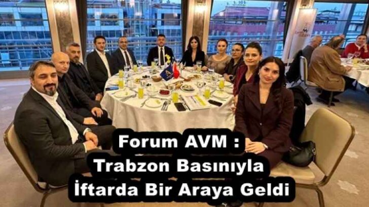 Forum AVM : Trabzon Basınıyla  İftarda Bir Araya Geldi