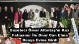 Gazeteci Ömer Altıntaş’ın Kızı Fatmanur İle Onur Can Elma Dünya Evine Girdi