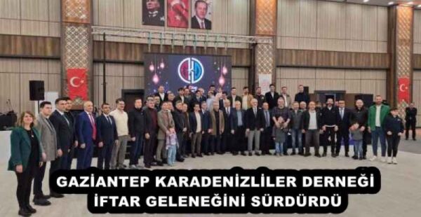 GAZİANTEP KARADENİZLİLER DERNEĞİ İFTAR GELENEĞİNİ SÜRDÜRDÜ