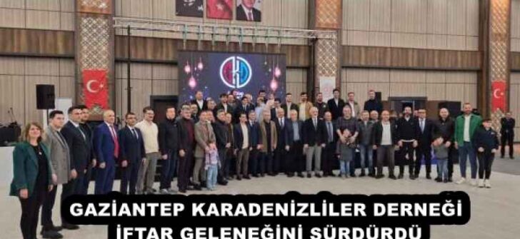 GAZİANTEP KARADENİZLİLER DERNEĞİ İFTAR GELENEĞİNİ SÜRDÜRDÜ