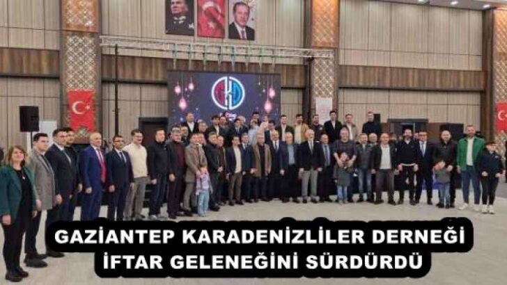 GAZİANTEP KARADENİZLİLER DERNEĞİ İFTAR GELENEĞİNİ SÜRDÜRDÜ
