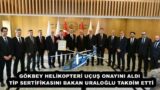 GÖKBEY HELİKOPTERİ UÇUŞ ONAYINI ALDI   TİP SERTİFİKASINI BAKAN URALOĞLU TAKDİM ETTİ