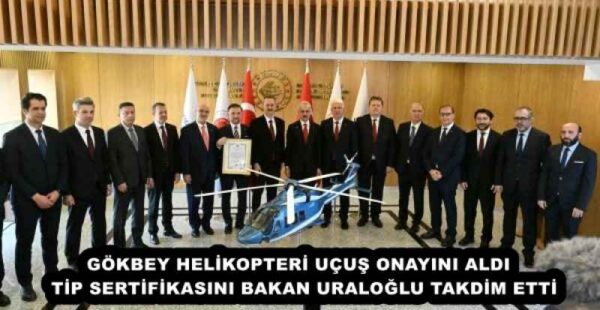 GÖKBEY HELİKOPTERİ UÇUŞ ONAYINI ALDI   TİP SERTİFİKASINI BAKAN URALOĞLU TAKDİM ETTİ