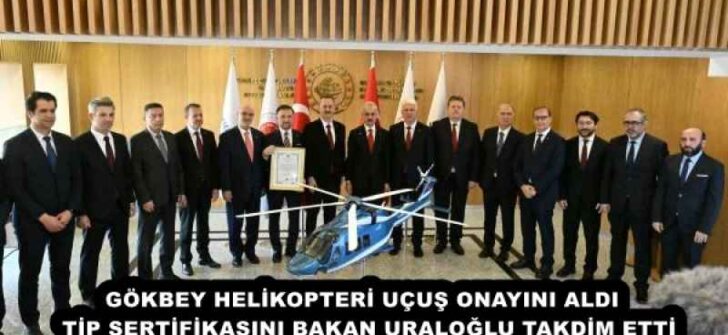 GÖKBEY HELİKOPTERİ UÇUŞ ONAYINI ALDI   TİP SERTİFİKASINI BAKAN URALOĞLU TAKDİM ETTİ