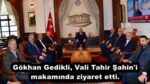 Gökhan Gedikli, Vali Tahir Şahin’i makamında ziyaret etti.