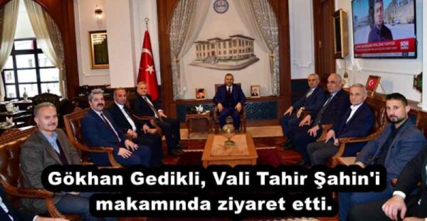 Gökhan Gedikli, Vali Tahir Şahin’i makamında ziyaret etti.