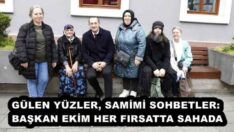 GÜLEN YÜZLER, SAMİMİ SOHBETLER: BAŞKAN EKİM HER FIRSATTA SAHADA