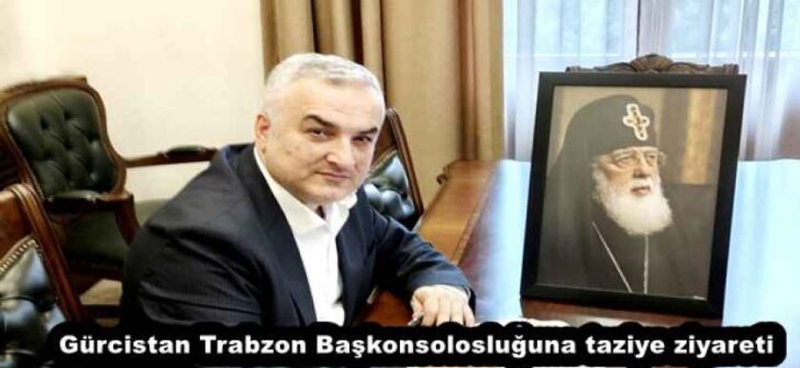Gürcistan Trabzon Başkonsolosluğuna taziye ziyareti